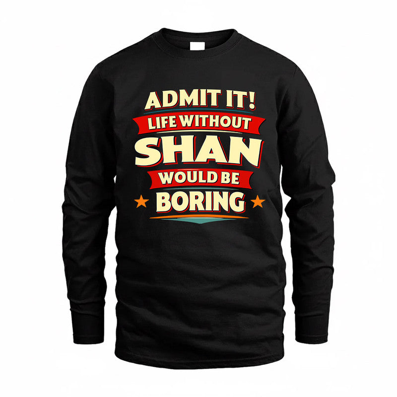 SHAN  PH88-K2-106–Personalized Funny Quote Apparel “Life Without NAME Would Be Boring”