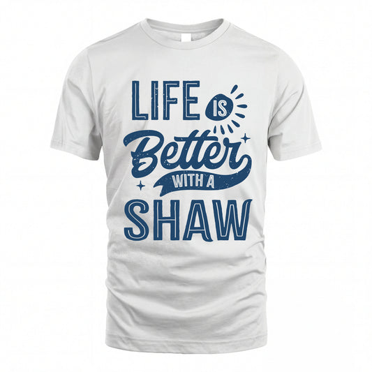 SHAW HH88-K2–Personalized Name Quote T-Shirt Life Is Better With Unisex Gift