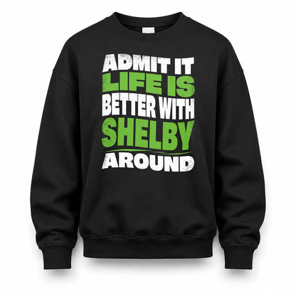 SHELBY HP99-K4-189 – Personalized Funny Quote Apparel “Admit It, Life Is Better With NAME Around”
