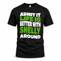 SHELLY HP99-K4-189 – Personalized Funny Quote Apparel “Admit It, Life Is Better With NAME Around”