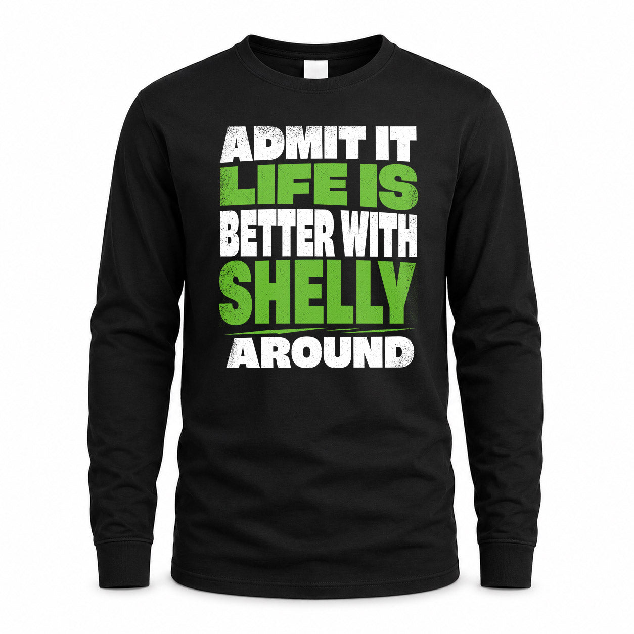 SHELLY HP68-K4-189 – Personalized Funny Quote Apparel “Admit It, Life Is Better With NAME Around”