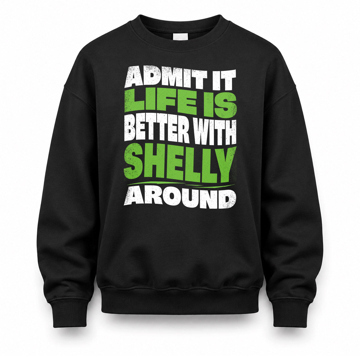 SHELLY HP99-K4-189 – Personalized Funny Quote Apparel “Admit It, Life Is Better With NAME Around”
