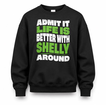 SHELLY HP99-K4-189 – Personalized Funny Quote Apparel “Admit It, Life Is Better With NAME Around”