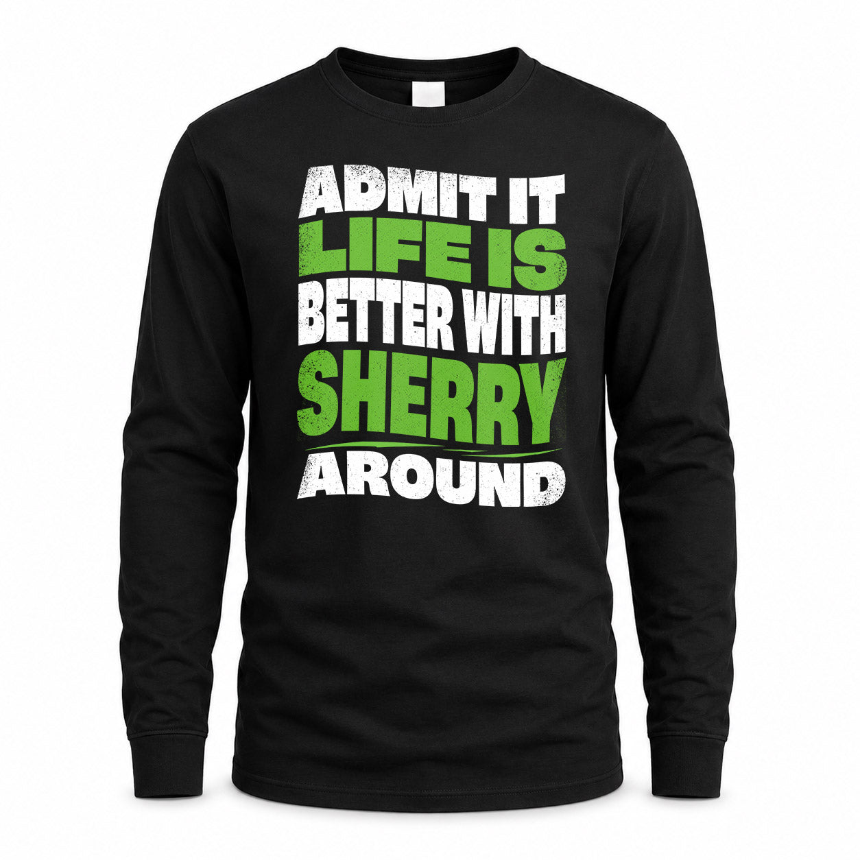 SHERRY HP99-K4-189 – Personalized Funny Quote Apparel “Admit It, Life Is Better With NAME Around”