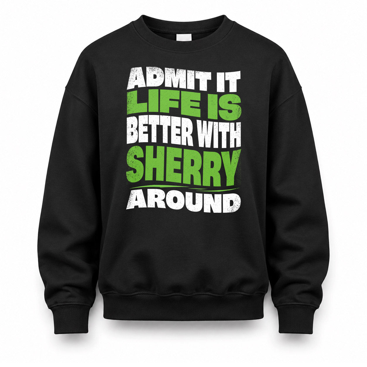 SHERRY HP99-K4-189 – Personalized Funny Quote Apparel “Admit It, Life Is Better With NAME Around”