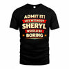 SHERYL  PH88-K2-106–Personalized Funny Quote Apparel “Life Without NAME Would Be Boring”