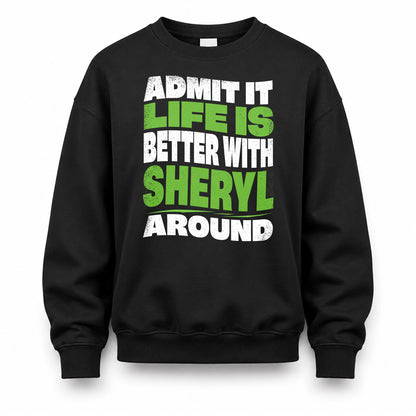 SHERYL HP99-K4-189 – Personalized Funny Quote Apparel “Admit It, Life Is Better With NAME Around”