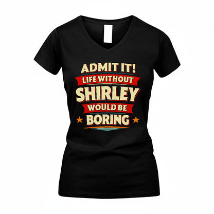 SHIRLEY PH88-K2-106–Personalized Funny Quote Apparel “Life Without NAME Would Be Boring”