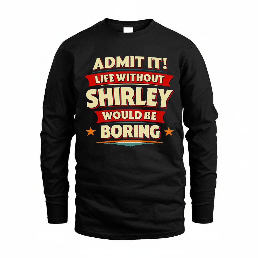 SHIRLEY PH88-K2-106–Personalized Funny Quote Apparel “Life Without NAME Would Be Boring”