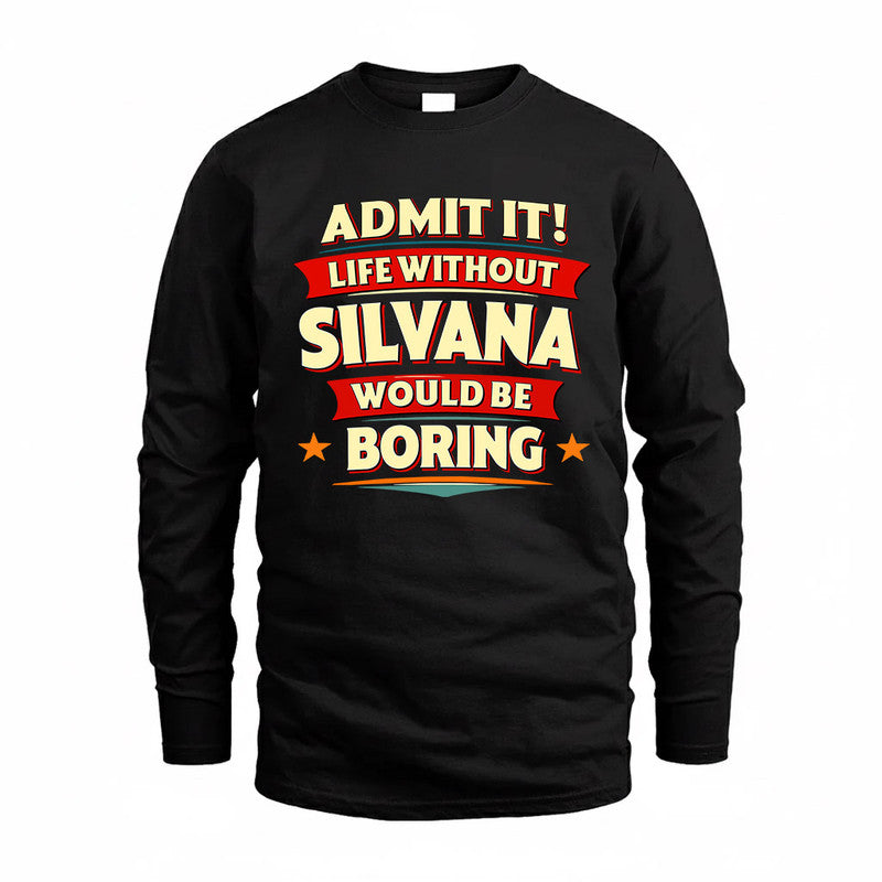 SILVANA  PH88-K2-106–Personalized Funny Quote Apparel “Life Without NAME Would Be Boring”