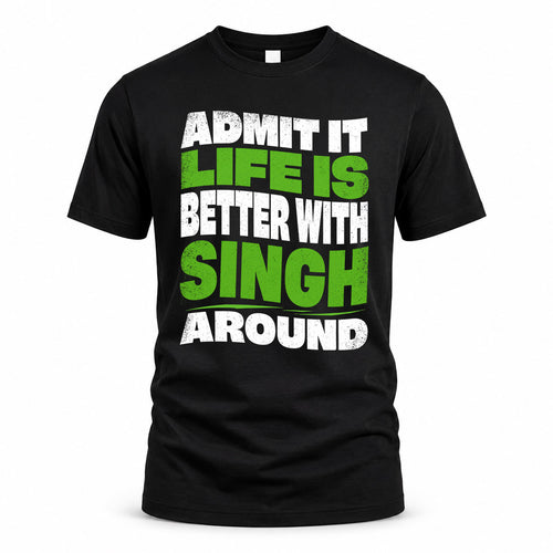 SINGH HP99-K4-189 – Personalized Funny Quote Apparel “Admit It, Life Is Better With NAME Around”