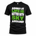 SKY HP99-K4-189 – Personalized Funny Quote Apparel “Admit It, Life Is Better With NAME Around”