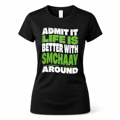 SMCHAAY HP99-K4-189 – Personalized Funny Quote Apparel “Admit It, Life Is Better With NAME Around”