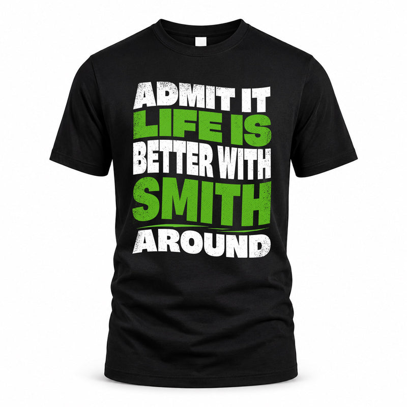 SMITH HP99-K4-189 – Personalized Funny Quote Apparel “Admit It, Life Is Better With NAME Around”