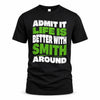 SMITH HP99-K4-189 – Personalized Funny Quote Apparel “Admit It, Life Is Better With NAME Around”