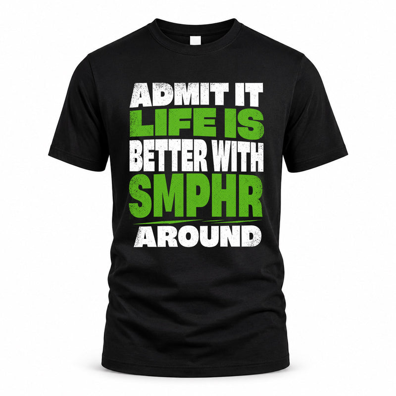 SMPHR HP68-K4-189 – Personalized Funny Quote Apparel “Admit It, Life Is Better With NAME Around”