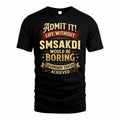 SMSAKDI TP65-K5-268–Personalized Funny Quote Apparel “Life Without NAME Would Be Boring”