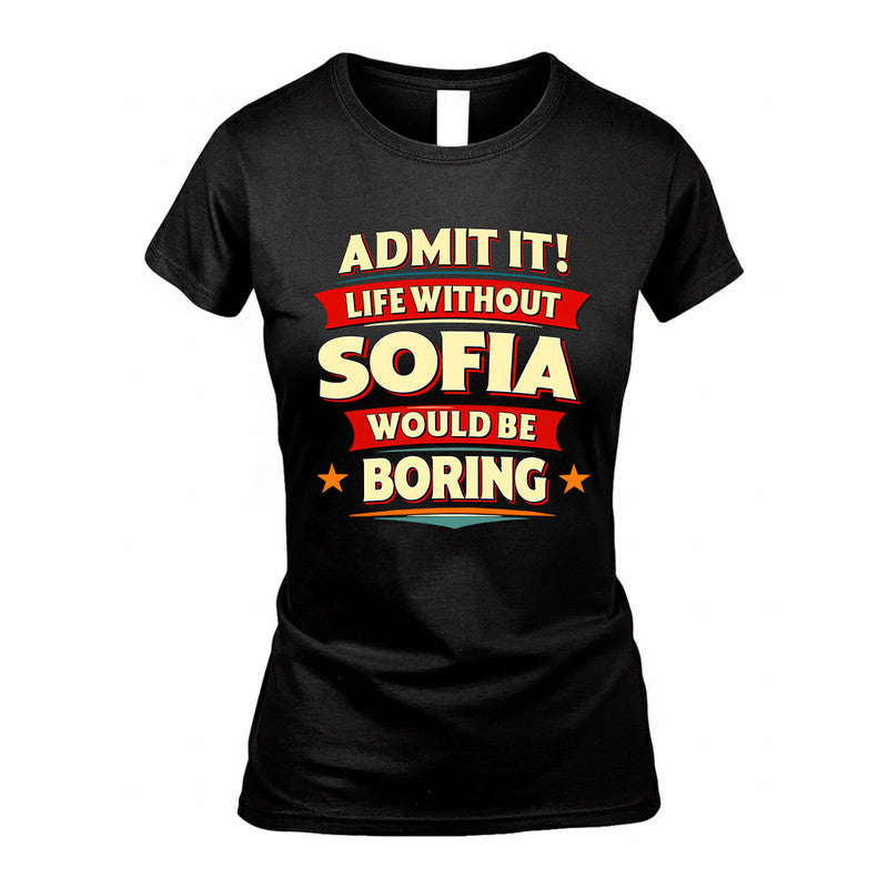 SOFIA  PH88-K2-106–Personalized Funny Quote Apparel “Life Without NAME Would Be Boring”