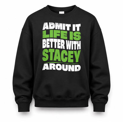 STACEY HP99-K4-189 – Personalized Funny Quote Apparel “Admit It, Life Is Better With NAME Around”