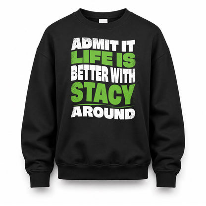 STACY HP99-K4-189 – Personalized Funny Quote Apparel “Admit It, Life Is Better With NAME Around”