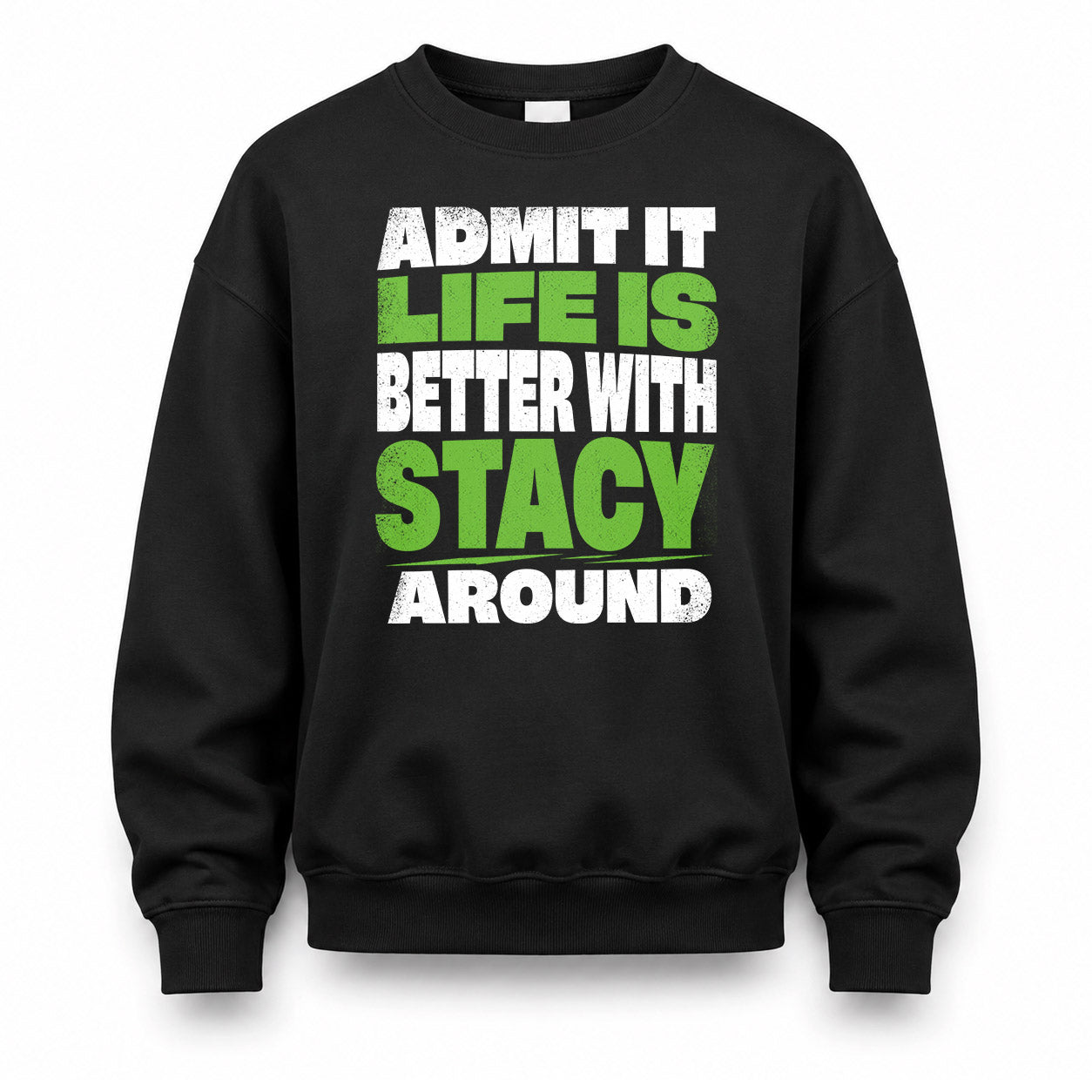 STACY HP68-K4-189 – Personalized Funny Quote Apparel “Admit It, Life Is Better With NAME Around”