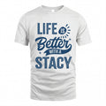 STACY HH88-K2–Personalized Name Quote T-Shirt Life Is Better With Unisex Gift