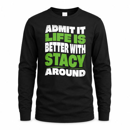 STACY HP99-K4-189 – Personalized Funny Quote Apparel “Admit It, Life Is Better With NAME Around”