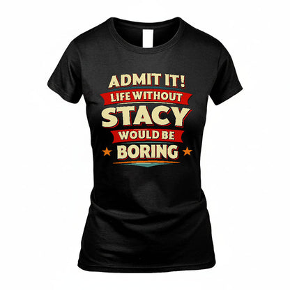 STACY PH88-K2-106–Personalized Funny Quote Apparel “Life Without NAME Would Be Boring”