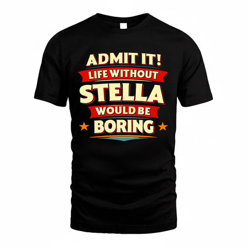 STELLA  PH88-K2-106–Personalized Funny Quote Apparel “Life Without NAME Would Be Boring”