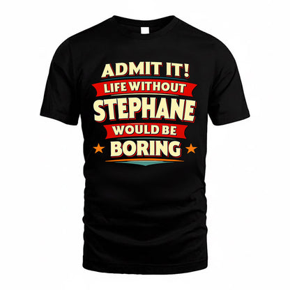 STEPHANE  PH88-K2-106–Personalized Funny Quote Apparel “Life Without NAME Would Be Boring”