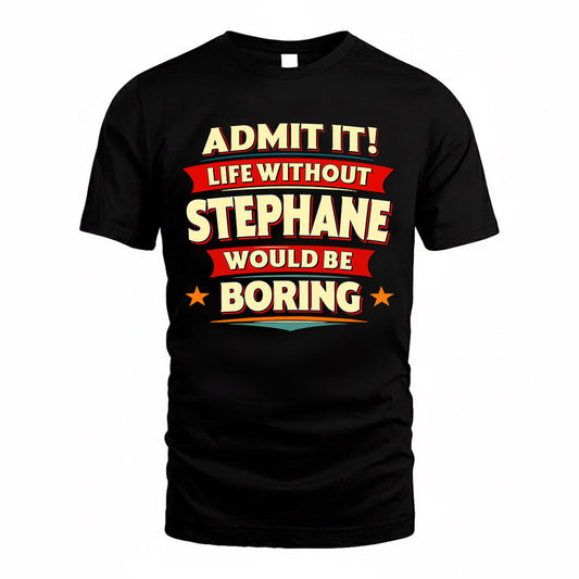 STEPHANE  PH88-K2-106–Personalized Funny Quote Apparel “Life Without NAME Would Be Boring”