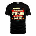 STEPHANE  PH88-K2-106–Personalized Funny Quote Apparel “Life Without NAME Would Be Boring”