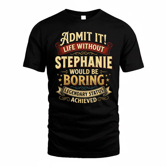STEPHANIE TP65-K5-268–Personalized Funny Quote Apparel “Life Without NAME Would Be Boring”