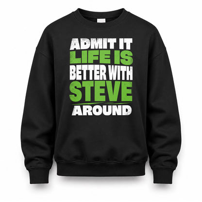 STEVE HP68-K4-189 – Personalized Funny Quote Apparel “Admit It, Life Is Better With NAME Around”