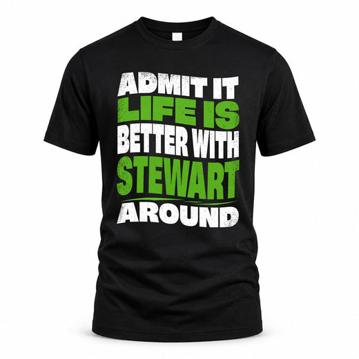 STEWART HP99-K4-189 – Personalized Funny Quote Apparel “Admit It, Life Is Better With NAME Around”