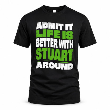 STUART HP99-K4-189 – Personalized Funny Quote Apparel “Admit It, Life Is Better With NAME Around”