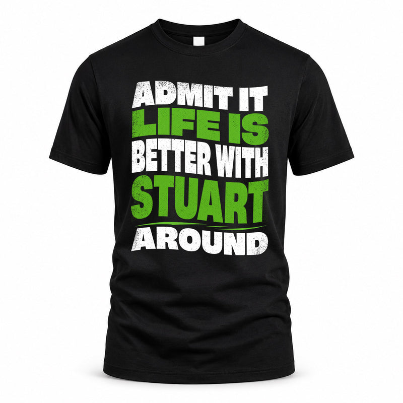 STUART HP99-K4-189 – Personalized Funny Quote Apparel “Admit It, Life Is Better With NAME Around”