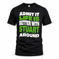 STUART HP99-K4-189 – Personalized Funny Quote Apparel “Admit It, Life Is Better With NAME Around”