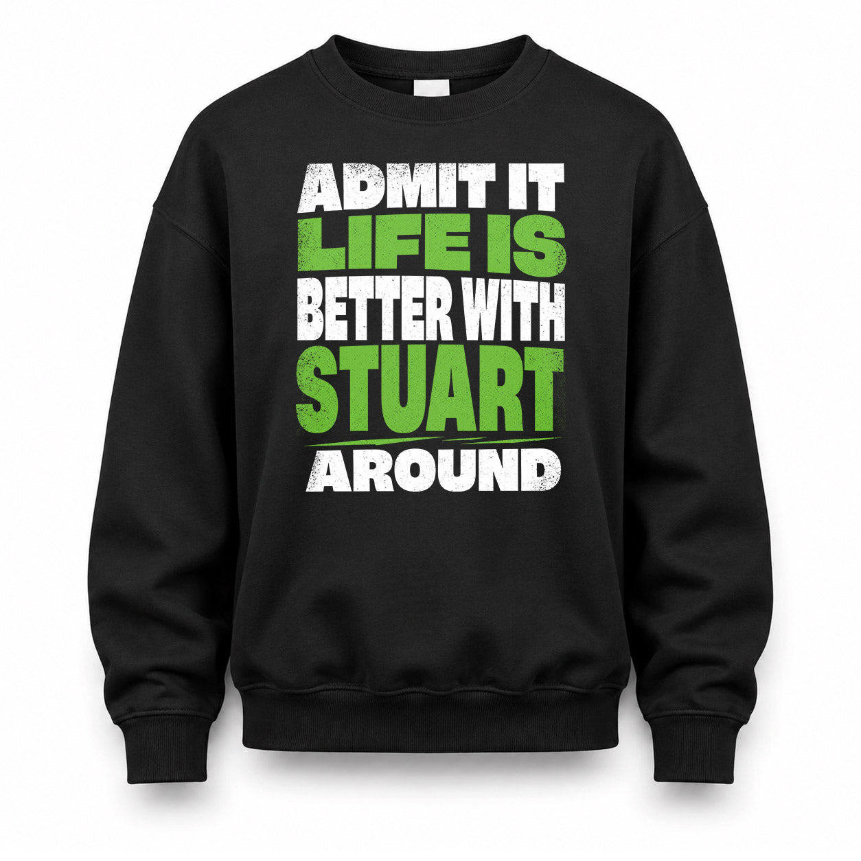 STUART HP68-K4-189 – Personalized Funny Quote Apparel “Admit It, Life Is Better With NAME Around”