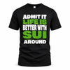 SUI HP68-K4-189 – Personalized Funny Quote Apparel “Admit It, Life Is Better With NAME Around”