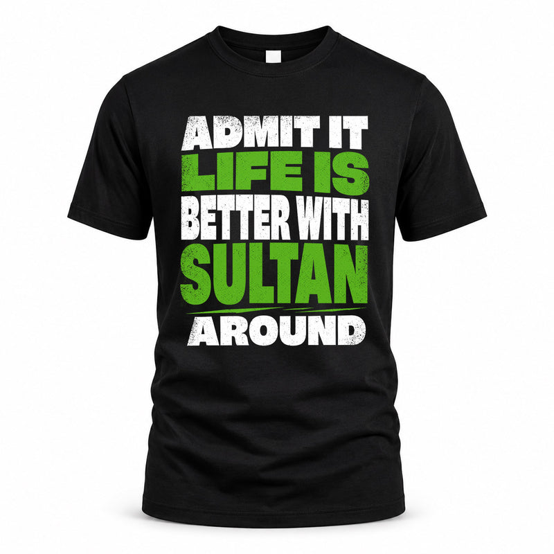 SULTAN HP68-K4-189 – Personalized Funny Quote Apparel “Admit It, Life Is Better With NAME Around”