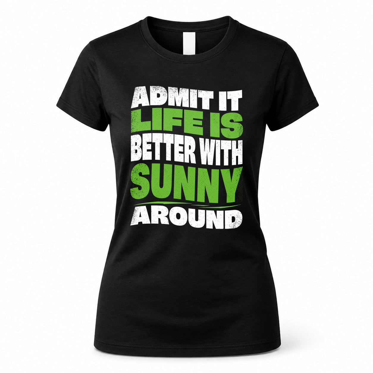 SUNNY HP99-K4-189 – Personalized Funny Quote Apparel “Admit It, Life Is Better With NAME Around”