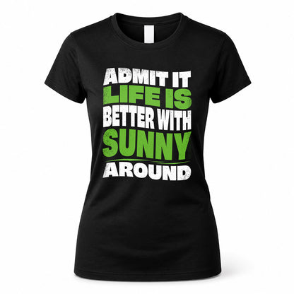 SUNNY HP99-K4-189 – Personalized Funny Quote Apparel “Admit It, Life Is Better With NAME Around”