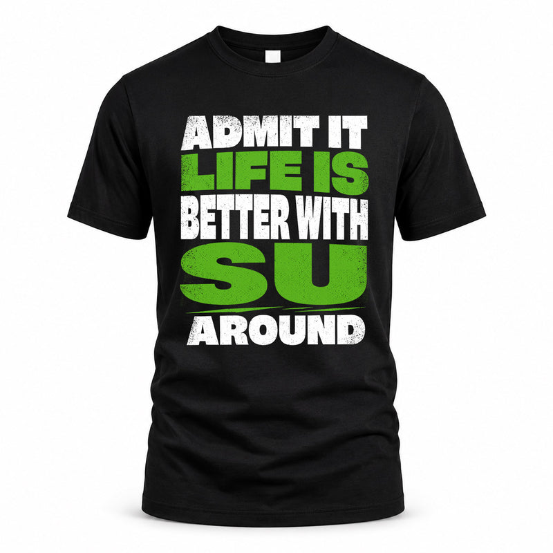 SU HP68-K4-189 – Personalized Funny Quote Apparel “Admit It, Life Is Better With NAME Around”
