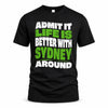 SYDNEY HP99-K4-189 – Personalized Funny Quote Apparel “Admit It, Life Is Better With NAME Around”