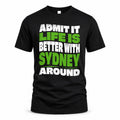 SYDNEY HP99-K4-189 – Personalized Funny Quote Apparel “Admit It, Life Is Better With NAME Around”