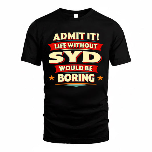 SYD  PH88-K2-106–Personalized Funny Quote Apparel “Life Without NAME Would Be Boring”