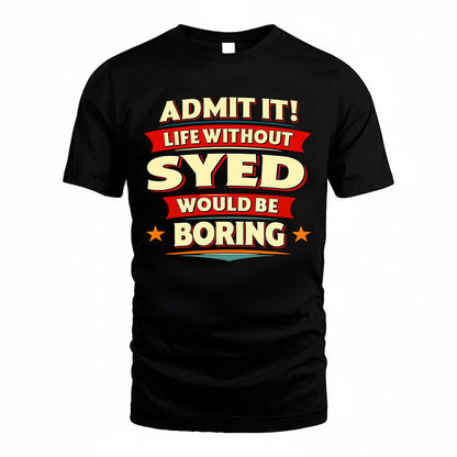 SYED  PH88-K2-106–Personalized Funny Quote Apparel “Life Without NAME Would Be Boring”