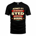 SYED  PH88-K2-106–Personalized Funny Quote Apparel “Life Without NAME Would Be Boring”