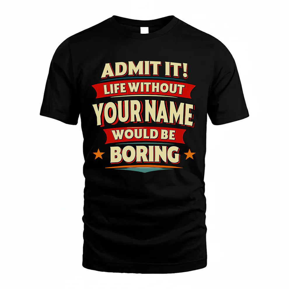 YOUR NAME PH82-K2-106–Personalized Funny Quote Apparel “Life Without NAME Would Be Boring